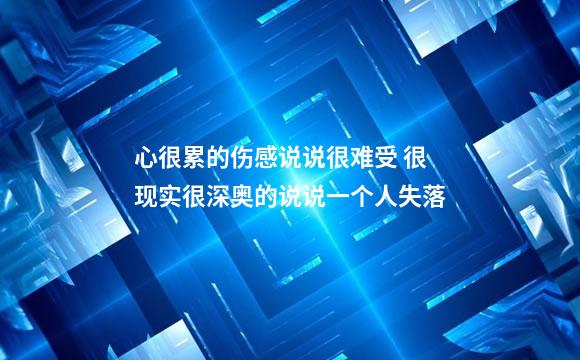 心很累的伤感说说很难受 很现实很深奥的说说一个人失落